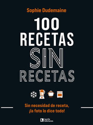 100 RECETAS SIN RECETAS SIN NECESIDAD DE RECETA LA FOTO LO