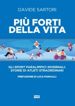 Più forti della vita. Gli sport paralimpici invernali: storie di atleti straordinari