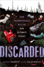 Discarded How Technofossils Will be Our Ultimate Legacy (Hardback)