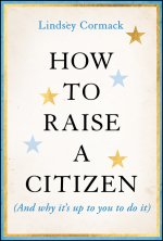 How to Raise a Citizen (And Why It′s Up to You to Do It)