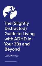 (Slightly Distracted) Guide to Living with ADHD in your 30s and beyond
