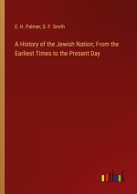 A History of the Jewish Nation; From the Earliest Times to the Present Day