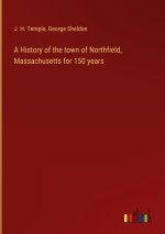 A History of the town of Northfield, Massachusetts for 150 years