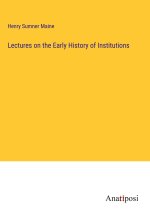 Lectures on the Early History of Institutions