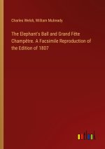 The Elephant's Ball and Grand F?te Champ?tre. A Facsimile Reproduction of the Edition of 1807