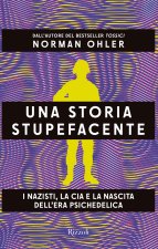 storia stupefacente. I nazisti, la CIA e la nascita dell'era psichedelica