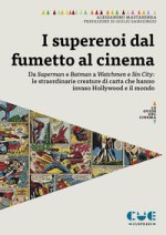 supereroi dal fumetto al cinema. Da Superman e Batman a Watchmen e Sin City: le straordinarie creature di carta che hanno invaso Hollywood e il mondo