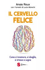 cervello felice. Come si innamora, si sbaglia, si stressa e sogna