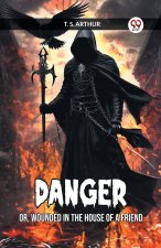 DANGER OR, WOUNDED IN THE HOUSE OF A FRIEND