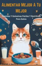 Alimentar Mejor a tu Mejor  Comidas y Golosinas Fáciles y Nutritivas Para Gatos