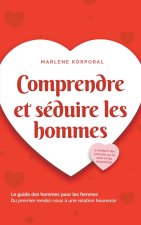 Comprendre et séduire les hommes Le guide des hommes pour les femmes Du premier rendez-vous ? une relation heureuse - y compris des conseils sur le se
