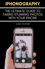 iPhonography - The Ultimate Guide To Taking Stunning Photos With Your iPhone