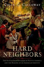 Hard Neighbors The Scotch-Irish Invasion of Native America and the Making of an American Identity (Hardback)