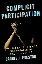 Complicit Participation The Liberal Audience for Theater of Racial Justice (Paperback)