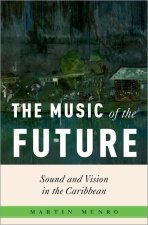 The Music of the Future Sound and Vision in the Caribbean (Hardback)