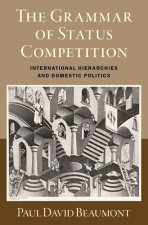 The Grammar of Status Competition International Hierarchies and Domestic Politics (Hardback)