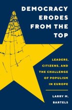 Democracy Erodes from the Top – Leaders, Citizens, and the Challenge of Populism in Europe