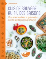 Cuisine sauvage au fil des saisons - 112 recettes familiales et gourmandes avec les plantes qui nous entourent