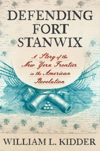 Defending Fort Stanwix – A Story of the New York Frontier in the American Revolution