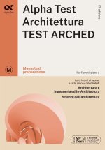 Alpha Test. Architettura. Test arched. Manuale di preparazione. Per l'ammissione a tutti i corsi di laurea in Architettura e Ingegneria Edile-Architet