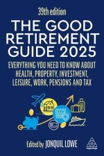 The Good Retirement Guide 2025 – Everything You Need to Know about Health, Property, Investment, Leisure, Work, Pensions and Tax