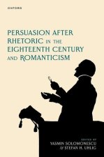 Persuasion after Rhetoric in the Eighteenth Century and Romanticism (Hardback)