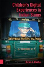 Children′s Digital Experiences in Indian Slums – Technologies, Identities, and Jugaad