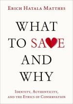 What to Save and Why Authenticity, Identity, and the Ethics of Conservation (Hardback)