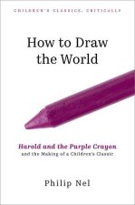 How to Draw the World Harold and the Purple Crayon and the Making of a Children's Classic (Hardback)