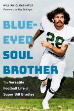 Blue–Eyed Soul Brother – The Versatile Football Life of Super Bill Bradley