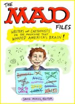 The Mad Files: Writers and Cartoonists on the Magazine That Warped America's Brain
