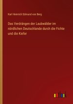 Das Verdrängen der Laubwälder im nördlichen Deutschlande durch die Fichte und die Kiefer