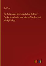 Die Schicksale des königlichen Gutes in Deutschland unter den letzten Staufern seit König Philipp