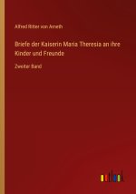 Briefe der Kaiserin Maria Theresia an ihre Kinder und Freunde