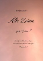 Alte Zeiten, gute Zeiten?  - Eine Romanhafte Betrachtung, einer verflossenen, aber auch recht steifen Vergangenheit!