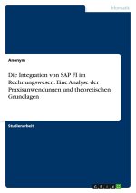 Die Integration von SAP FI im Rechnungswesen. Eine Analyse der Praxisanwendungen und theoretischen Grundlagen