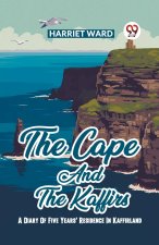 The Cape And The Kaffirs A Diary Of Five Years' Residence In Kaffirland