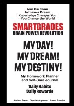 SMARTGRADES MY DAY! MY DREAM! MY DESTINY! Homework Planner and Self-Care Journal (150 Pages)
