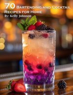 70 Bartending and Cocktails Recipes for Home