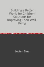 Building a Better World for Children: Solutions for Improving Their Well-Being