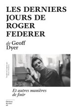 Les Derniers Jours de Roger Federer . Et autres manières de finir