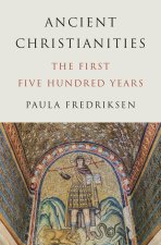 Ancient Christianities – The First Five Hundred Years