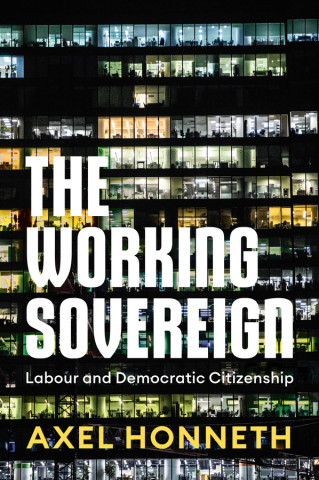 The Working Sovereign: Labour and Democratic Citiz enship (Kemény kötésű)