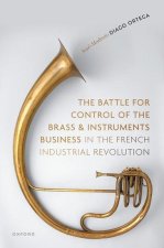 The Battle for Control of the Brass and Instruments Business in the French Industrial Revolution (Hardback)