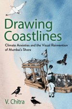 Drawing Coastlines – Climate Anxieties and the Visual Reinvention of Mumbai`s Shore