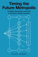 Timing the Future Metropolis – Foresight, Knowledge, and Doubt in America`s Postwar Urbanism