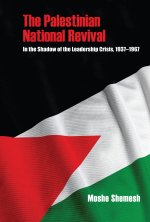 The Palestinian National Revival – In the Shadow of the Leadership Crisis, 1937–1967