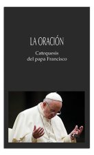 LA ORACION. CATEQUESIS DEL PAPA FRANCISCO