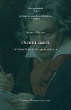Oltre i limiti. Le Sonate dall’op. 90 all’op. 111. Le Sonate per pianoforte di Beethoven