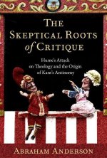 The Skeptical Roots of Critique Hume's Attack on Theology and the Origin of Kant's Antinomy (Hardback)